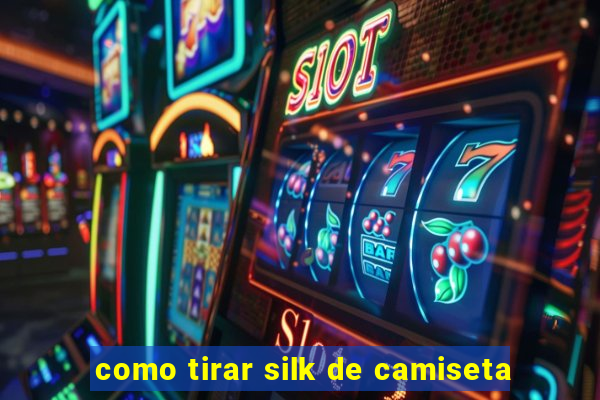 como tirar silk de camiseta